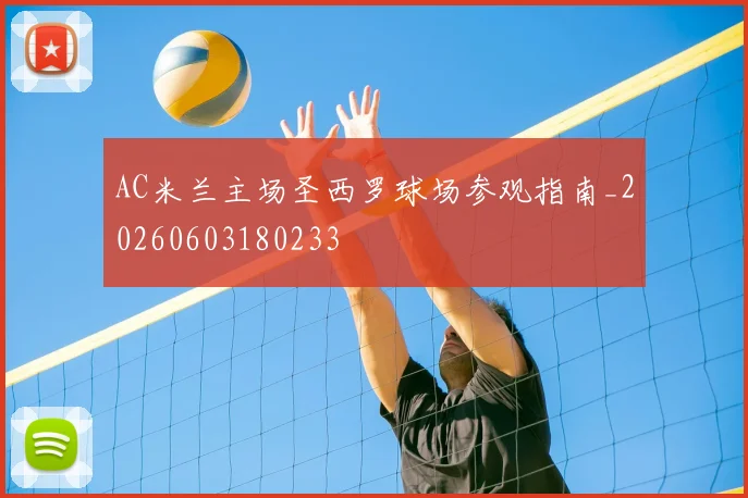 AC米兰主场圣西罗球场参观指南_20260603180233