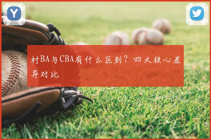 村BA与CBA有什么区别？四大核心差异对比