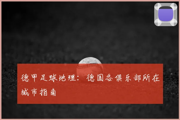 德甲足球地理:德国各俱乐部所在城市指南