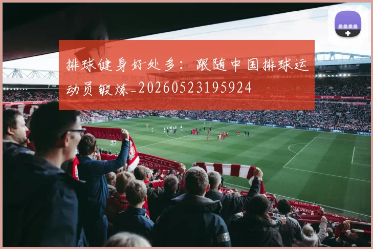 排球健身好处多:跟随中国排球运动员锻炼_20260523195924